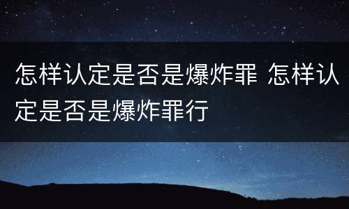 怎样认定是否是爆炸罪 怎样认定是否是爆炸罪行