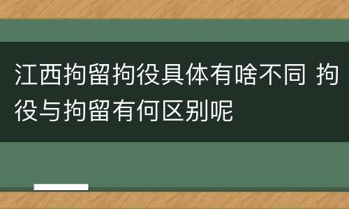 江西拘留拘役具体有啥不同 拘役与拘留有何区别呢