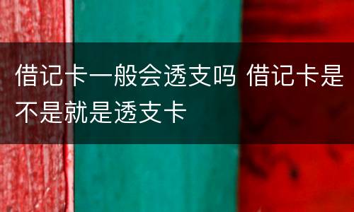 借记卡一般会透支吗 借记卡是不是就是透支卡