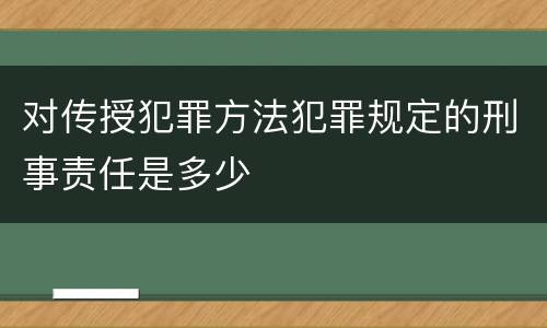 对传授犯罪方法犯罪规定的刑事责任是多少