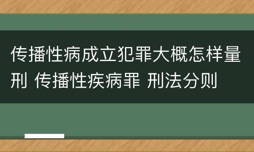 传播性病成立犯罪大概怎样量刑 传播性疾病罪 刑法分则