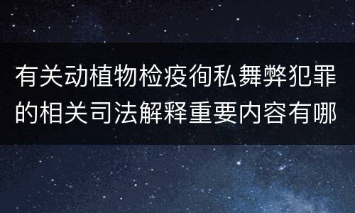 有关动植物检疫徇私舞弊犯罪的相关司法解释重要内容有哪些