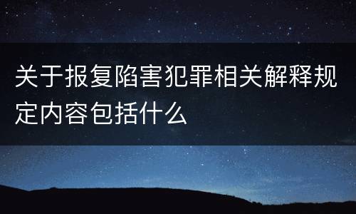 关于报复陷害犯罪相关解释规定内容包括什么