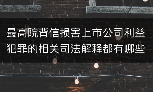 最高院背信损害上市公司利益犯罪的相关司法解释都有哪些