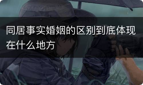 同居事实婚姻的区别到底体现在什么地方