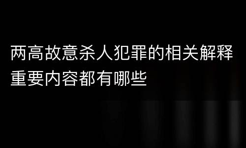 两高故意杀人犯罪的相关解释重要内容都有哪些