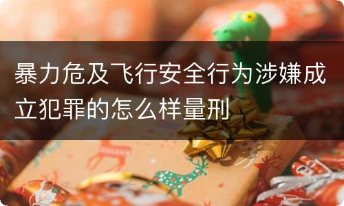暴力危及飞行安全行为涉嫌成立犯罪的怎么样量刑