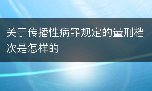 关于传播性病罪规定的量刑档次是怎样的