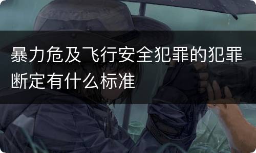 暴力危及飞行安全犯罪的犯罪断定有什么标准