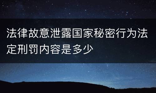 法律故意泄露国家秘密行为法定刑罚内容是多少