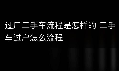 过户二手车流程是怎样的 二手车过户怎么流程