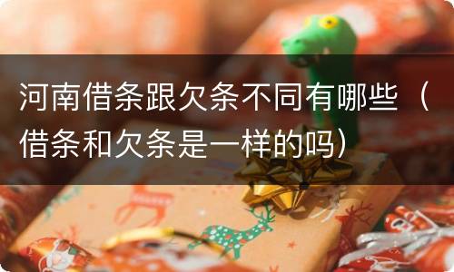 河南借条跟欠条不同有哪些（借条和欠条是一样的吗）