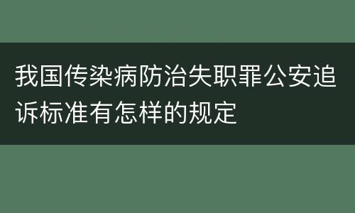 我国传染病防治失职罪公安追诉标准有怎样的规定