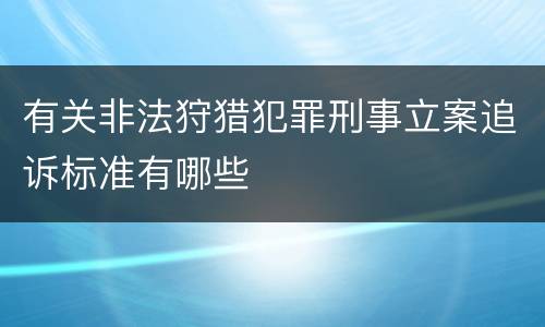 有关非法狩猎犯罪刑事立案追诉标准有哪些