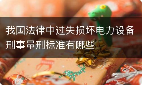 我国法律中过失损坏电力设备刑事量刑标准有哪些