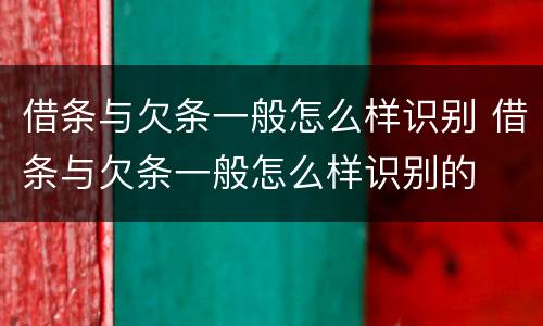借条与欠条一般怎么样识别 借条与欠条一般怎么样识别的