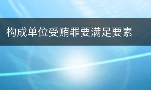 构成单位受贿罪要满足要素