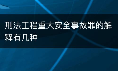 刑法工程重大安全事故罪的解释有几种