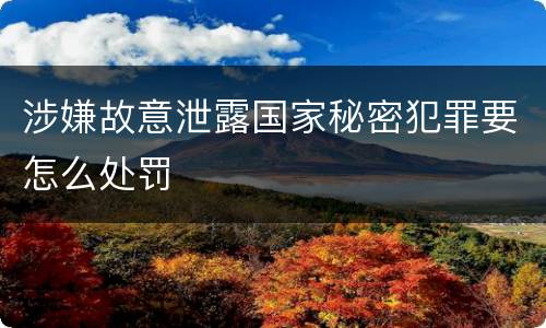 涉嫌故意泄露国家秘密犯罪要怎么处罚