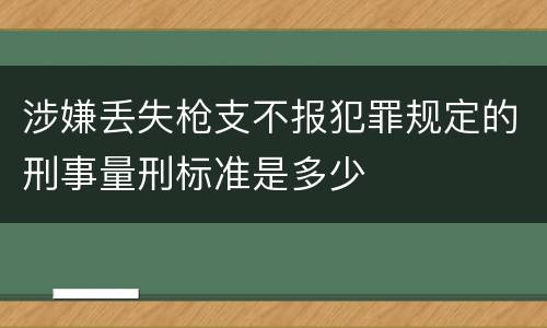 涉嫌丢失枪支不报犯罪规定的刑事量刑标准是多少