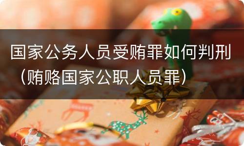 国家公务人员受贿罪如何判刑（贿赂国家公职人员罪）
