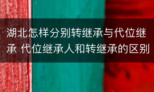湖北怎样分别转继承与代位继承 代位继承人和转继承的区别