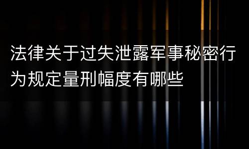 法律关于过失泄露军事秘密行为规定量刑幅度有哪些