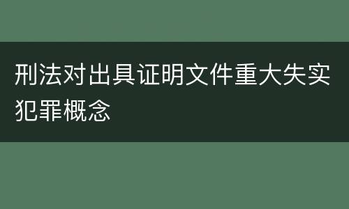 刑法对出具证明文件重大失实犯罪概念