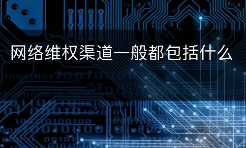 网络维权渠道一般都包括什么