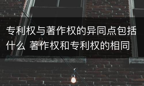 专利权与著作权的异同点包括什么 著作权和专利权的相同