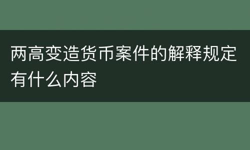 两高变造货币案件的解释规定有什么内容