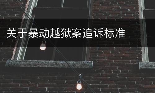 关于暴动越狱案追诉标准