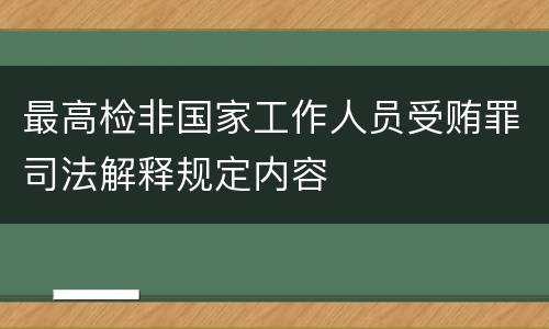 最高检非国家工作人员受贿罪司法解释规定内容