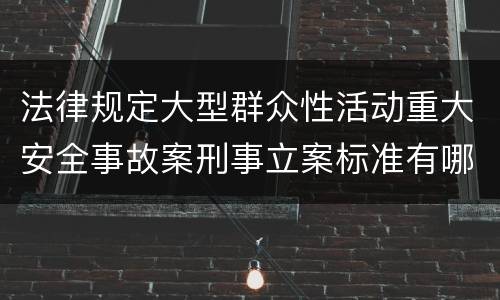 法律规定大型群众性活动重大安全事故案刑事立案标准有哪些