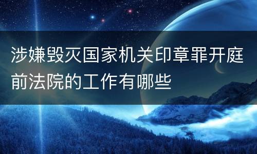 涉嫌毁灭国家机关印章罪开庭前法院的工作有哪些