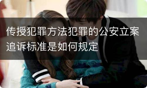 传授犯罪方法犯罪的公安立案追诉标准是如何规定