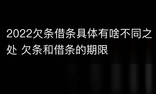 2022欠条借条具体有啥不同之处 欠条和借条的期限