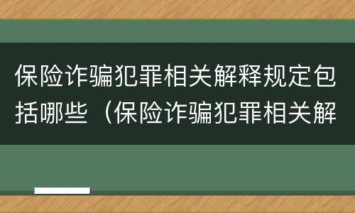 保险诈骗犯罪相关解释规定包括哪些（保险诈骗犯罪相关解释规定包括哪些内容）