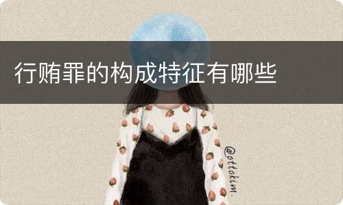 行贿罪的构成特征有哪些