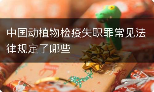 中国动植物检疫失职罪常见法律规定了哪些