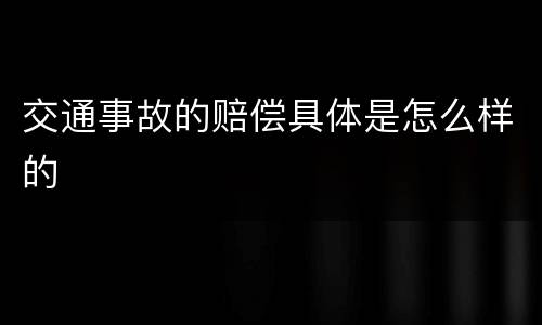 交通事故的赔偿具体是怎么样的