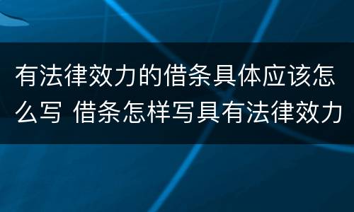 有法律效力的借条具体应该怎么写 借条怎样写具有法律效力