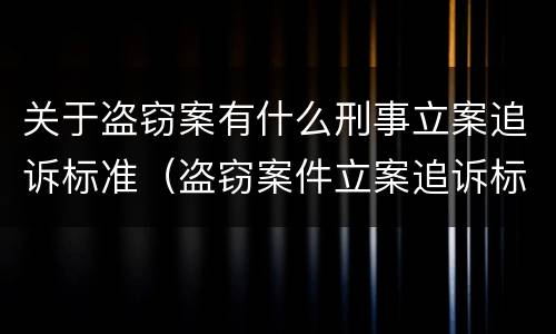 关于盗窃案有什么刑事立案追诉标准（盗窃案件立案追诉标准）