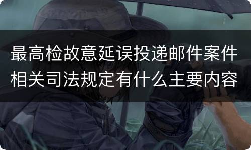 最高检故意延误投递邮件案件相关司法规定有什么主要内容