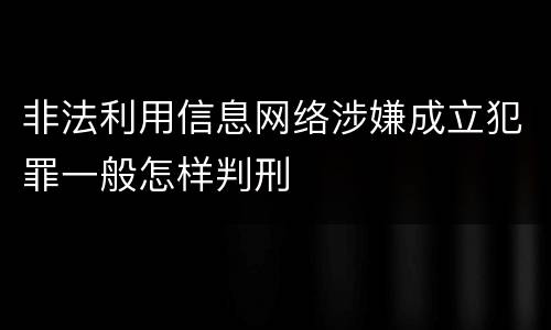 非法利用信息网络涉嫌成立犯罪一般怎样判刑