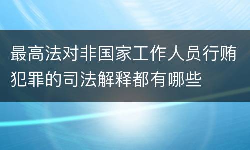 最高法对非国家工作人员行贿犯罪的司法解释都有哪些