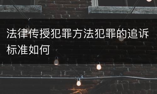 法律传授犯罪方法犯罪的追诉标准如何