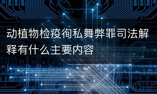 动植物检疫徇私舞弊罪司法解释有什么主要内容