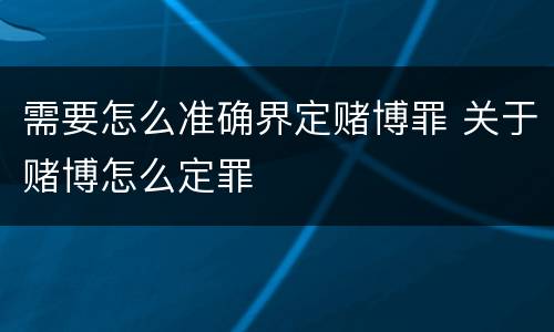 需要怎么准确界定赌博罪 关于赌博怎么定罪