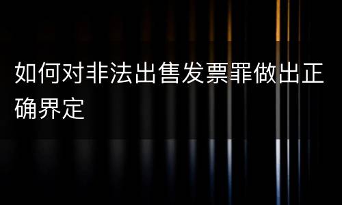 如何对非法出售发票罪做出正确界定